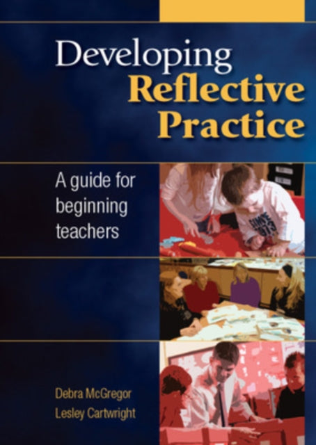 Book cover of: Developing Reflective Practice: A Guide for Beginning Teachers. By: Debra McGregor