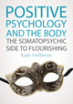 Book cover of: Positive Psychology and the Body: The somatopsychic side to flourishing