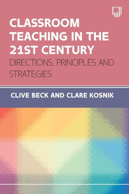 Book cover of: Classroom Teaching in the 21st Century: Directions, Principles and Strategies. By: Clive Beck