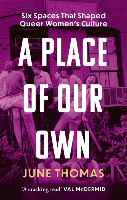 Place of Our Own, Six Spaces That Shaped Queer Women's Culture - 'A cracking read' (Val McDermid) 9780349018959 June Thomas