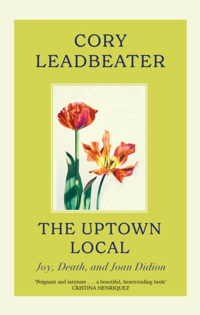 Uptown Local, a memoir of Joy, Death, and Joan Didion 9780349127170 Cory Leadbeater