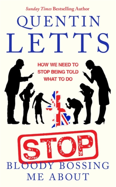 Stop Bloody Bossing Me About, How We Need To Stop Being Told What To Do 9780349135182 Quentin Letts