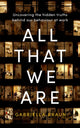 Book cover of: All That We Are. By: Gabriella Braun
