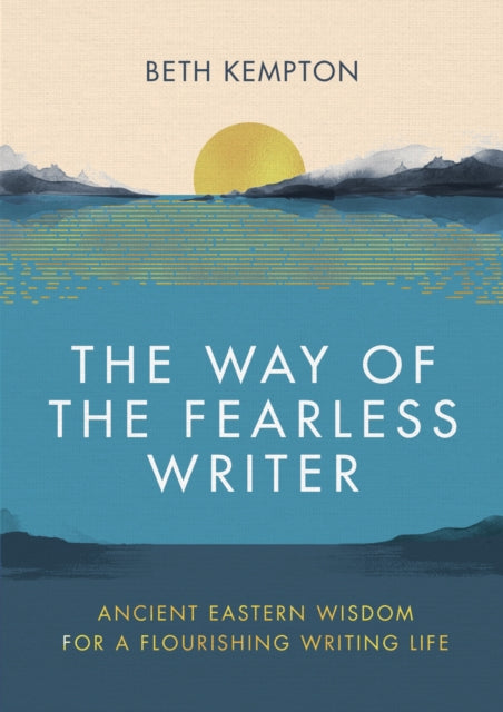 Way of the Fearless Writer, Ancient Eastern wisdom for a flourishing writing life 9780349433059 Beth Kempton