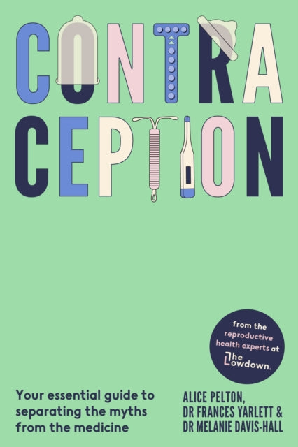 Contraception, From the experts at The Lowdown: Your essential guide to separating the myths from the medicine 9780349441511 Alice Pelton