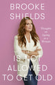 Book cover of: Brooke Shields is Not Allowed to Get Old. By: Brooke Shields