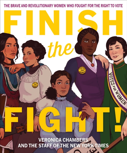 Book cover of: Finish the Fight! The Brave and Revolutionary Women Who Fought for the Right to Vote. By: Veronica Chambers