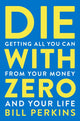 Die With Zero, Getting All You Can from Your Money and Your Life 9780358567097 Bill Perkins
