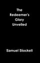 Book cover of: Redeemer's Glory Unveiled. By: Samuel Stockell