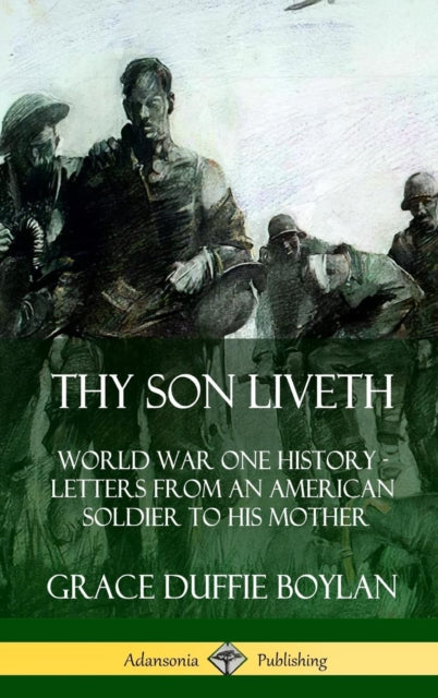 Book cover of: Thy Son Liveth: World War One History - Letters from an American Soldier to His Mother (Hardcover). By: Grace Duffie Boylan