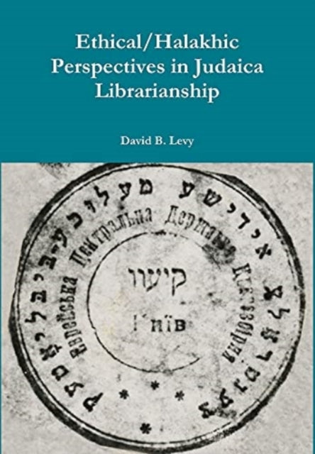 Book cover of: Ethical/Halakhic Perspectives in Judaica Librarianship. By: David B. Levy