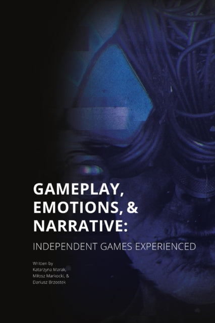 Book cover of: Gameplay, Emotions and Narrative: Independent Games Experienced. By: Katarzyna Marak