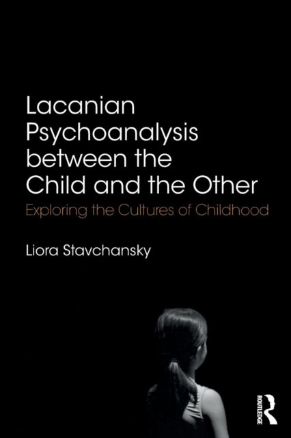 Book cover of: Lacanian Psychoanalysis between the Child and the Other. By: Liora Stavchansky