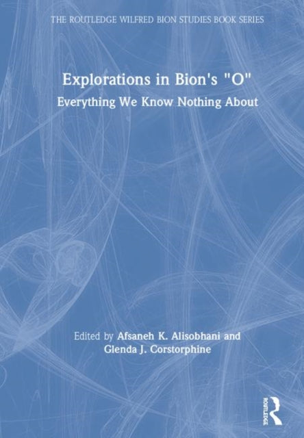 Book cover of: Explorations in Bion's 'O'. By: Afsaneh K. Alisobhani