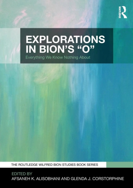 Book cover of: Explorations in Bion's 'O'. By: Afsaneh K. Alisobhani