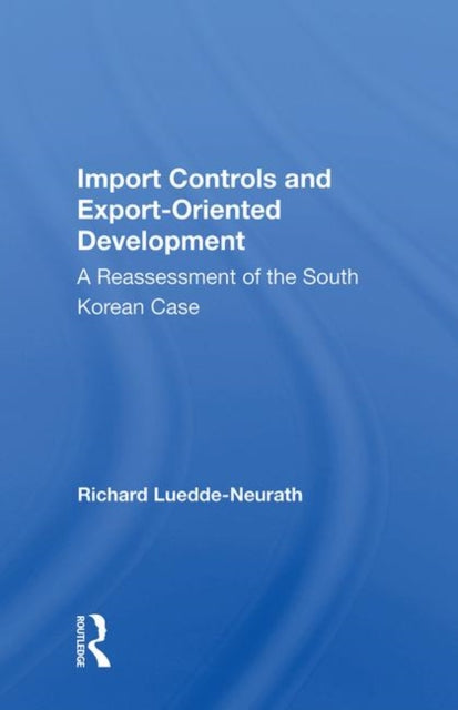 Book cover of: Import Controls And Export-oriented Development. By: Richard Luedde-neurath