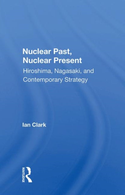 Book cover of: Nuclear Past, Nuclear Present. By: Ian Clark