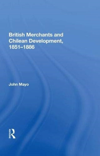 Book cover of: British Merchants And Chilean Development, 1851-1886. By: John Mayo