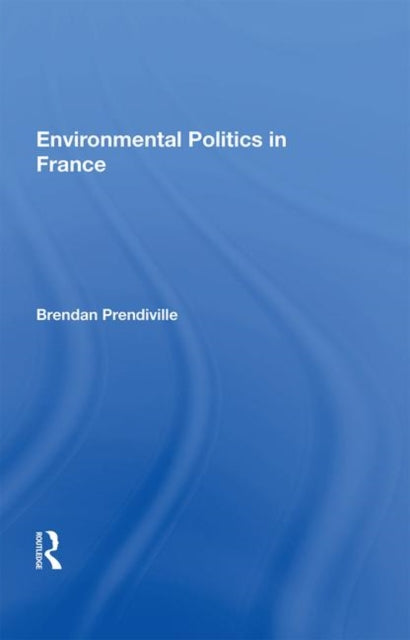 Book cover of: Environmental Politics in France. By: Brendan Prendiville