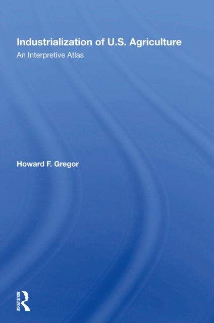 Book cover of: Industrialization Of U.S. Agriculture. By: Howard F. Gregor