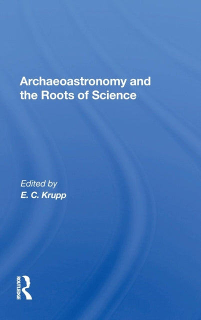 Book cover of: Archaeoastronomy And The Roots Of Science. By: E. C. Krupp