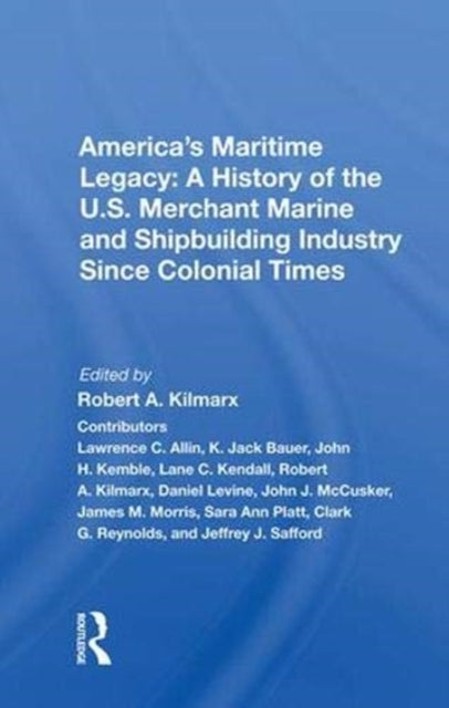 Book cover of: America's Maritime Legacy: A History of the U.S. Merchant Marine and Shipbuilding Industry Since Colonial Times. By: Robert A. Kilmarx