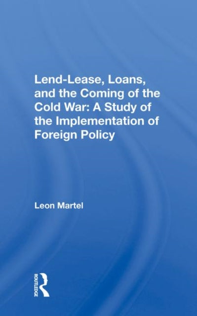 Book cover of: Lend-lease, Loans, And The Coming Of The Cold War. By: Leon C. Martel