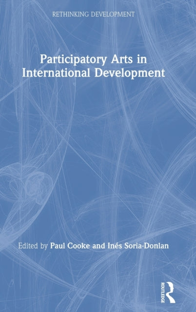 Book cover of: Participatory Arts in International Development. By: Paul Cooke