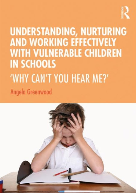 Book cover of: Understanding, Nurturing and Working Effectively with Vulnerable Children in Schools. By: Angela Greenwood