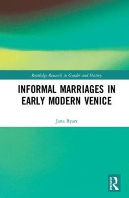 Book cover of: Informal Marriages in Early Modern Venice. By: Jana Byars