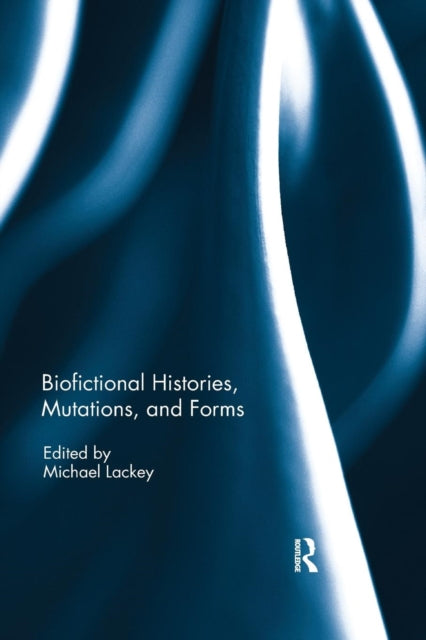 Book cover of: Biofictional Histories, Mutations and Forms. By: Michael Lackey