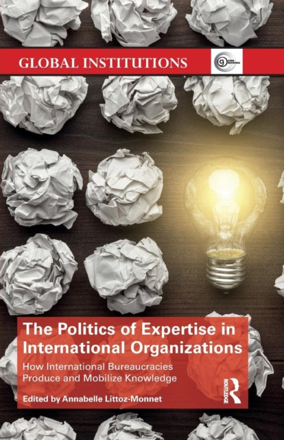 Book cover of: Politics of Expertise in International Organizations. By: Annabelle Littoz-Monnet