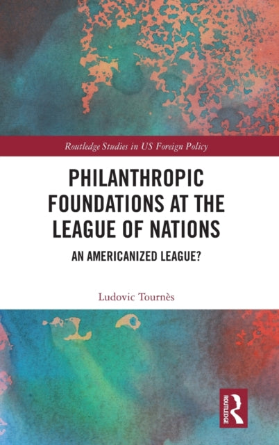 Book cover of: Philanthropic Foundations at the League of Nations. By: Ludovic Tournès