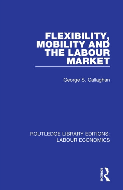 Book cover of: Flexibility, Mobility and the Labour Market. By: George S. Callaghan