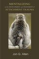Book cover of: Mentalizing in the Development and Treatment of Attachment Trauma. By: Jon G. Allen