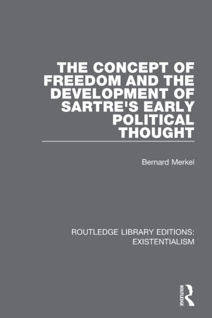 Book cover of: Concept of Freedom and the Development of Sartre's Early Political Thought. By: Bernard Merkel