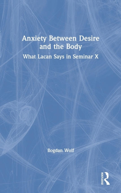 Book cover of: Anxiety Between Desire and the Body. By: Bogdan Wolf
