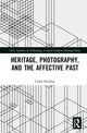Book cover of: Heritage, Photography, and the Affective Past. By: Colin Sterling