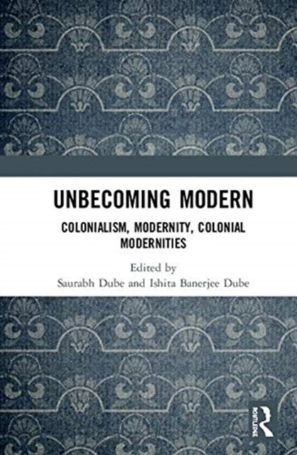 Book cover of: Unbecoming Modern. By: Saurabh Dube