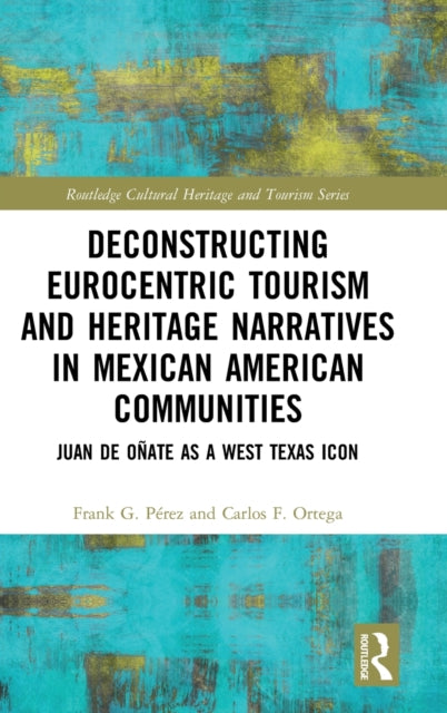 Book cover of: Deconstructing Eurocentric Tourism and Heritage Narratives in Mexican American Communities. By: Frank G. Perez