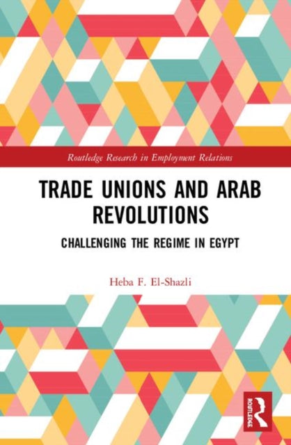 Book cover of: Trade Unions and Arab Revolutions. By: Heba F. El-Shazli