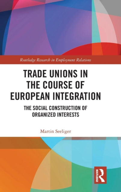 Book cover of: Trade Unions in the Course of European Integration. By: Martin Seeliger