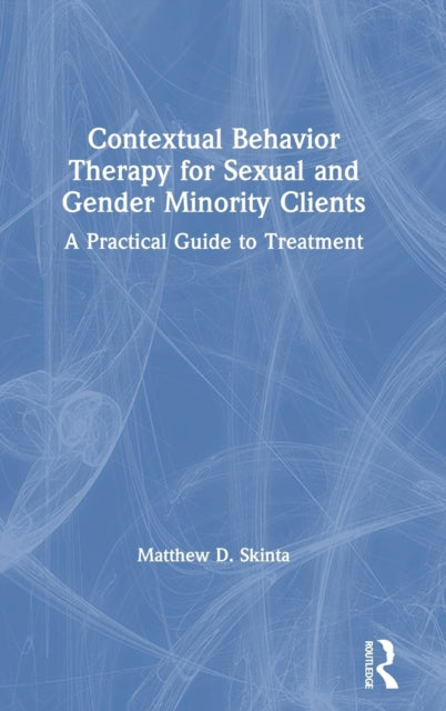 Book cover of: Contextual Behavior Therapy for Sexual and Gender Minority Clients. By: Matthew D. Skinta