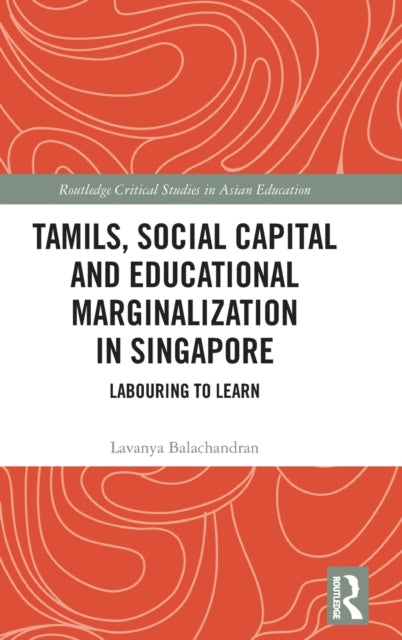 Book cover of: Tamils, Social Capital and Educational Marginalization in Singapore. By: Lavanya Balachandran
