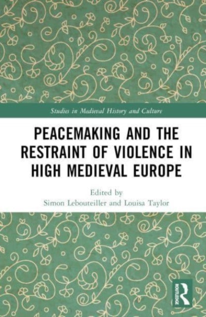 Book cover of: Peacemaking and the Restraint of Violence in High Medieval Europe. By: Simon Lebouteiller