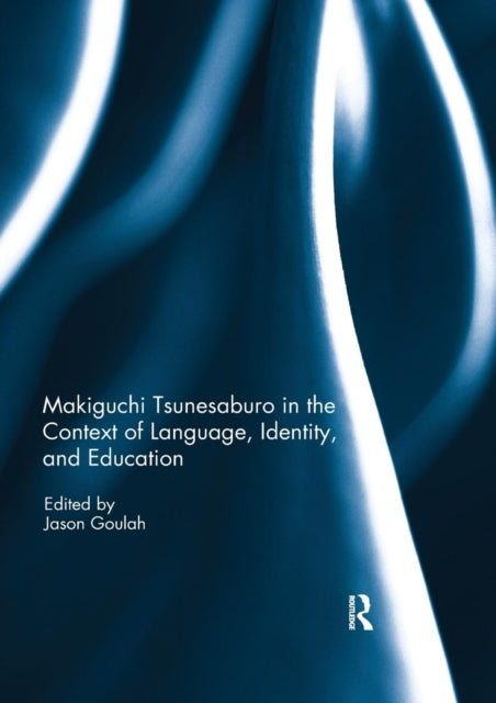 Book cover of: Makiguchi Tsunesaburo in the Context of Language, Identity and Education. By: Jason Goulah