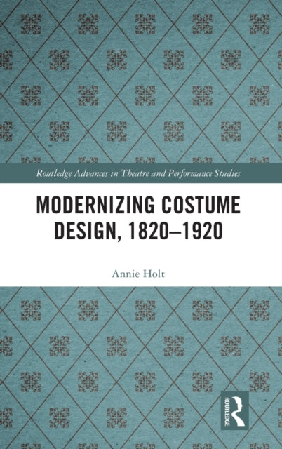 Book cover of: Modernizing Costume Design, 1820–1920. By: Annie Holt