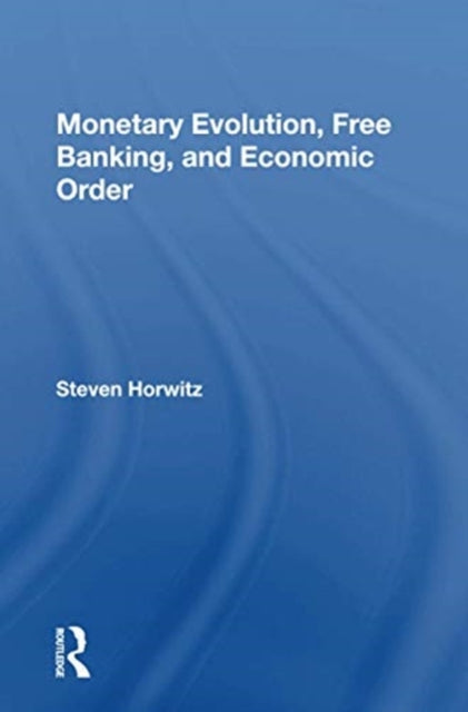 Book cover of: Monetary Evolution, Free Banking, And Economic Order. By: Steven Horwitz