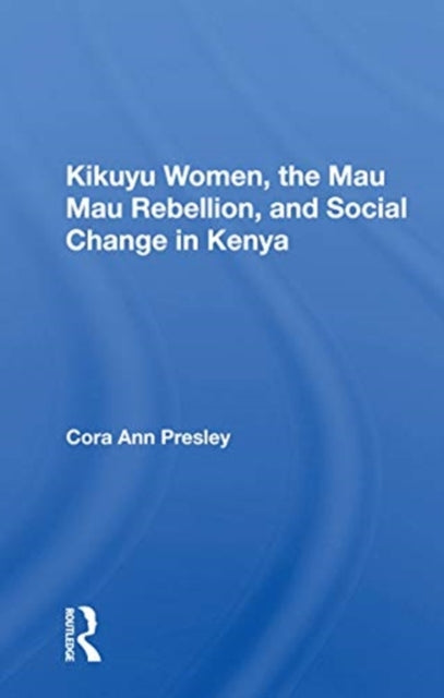 Book cover of: Kikuyu Women, The Mau Mau Rebellion, And Social Change In Kenya