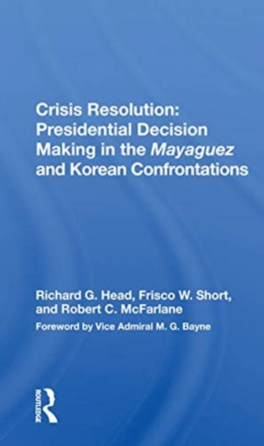 Book cover of: Crisis Resolution: Presidential Decision Making In The Mayaguez And Korean Confrontations. By: Richard G. Head